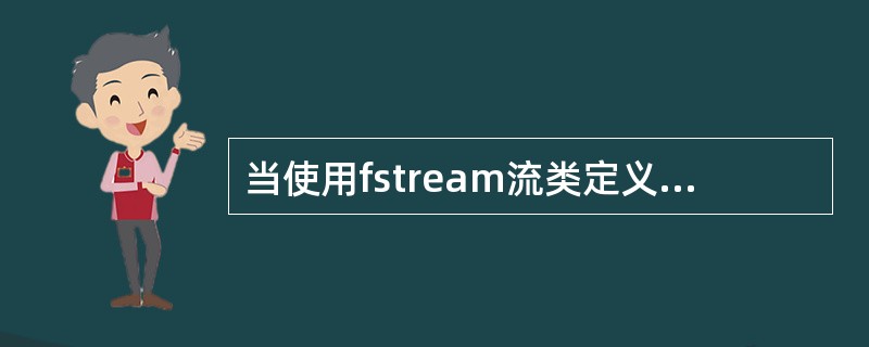 当使用fstream流类定义一个流对象并打开一个磁盘文件时,文件的隐含打开方式为