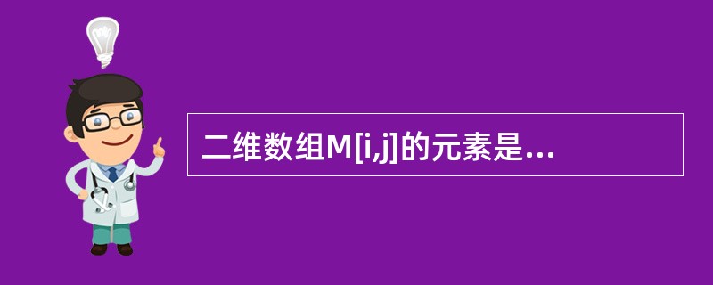 二维数组M[i,j]的元素是4个字符(每个字符占一个存储单元)组成的串,行下标i