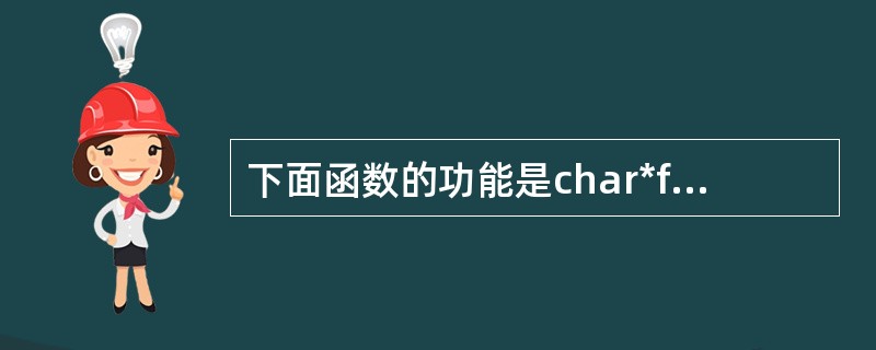 下面函数的功能是char*fun(char*strl,char*str2){ w