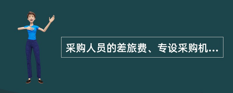 采购人员的差旅费、专设采购机构的经费、非大宗材料的市内运输费、企业供应部门和仓库