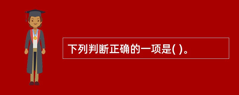 下列判断正确的一项是( )。