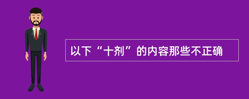 以下“十剂”的内容那些不正确