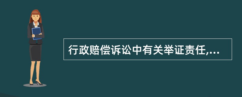 行政赔偿诉讼中有关举证责任,说法正确的是( )。