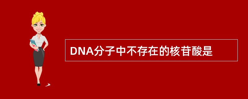 DNA分子中不存在的核苷酸是