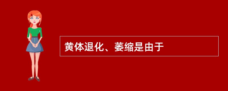 黄体退化、萎缩是由于