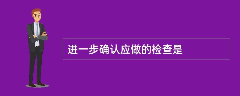 进一步确认应做的检查是