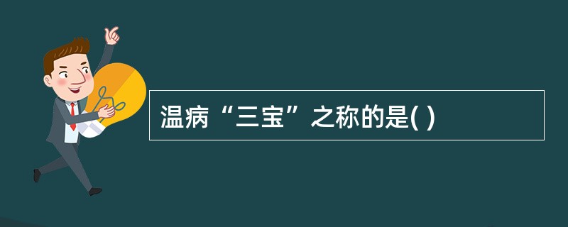 温病“三宝”之称的是( )