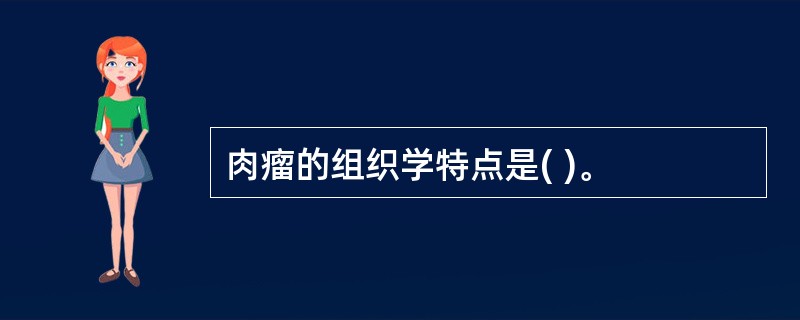 肉瘤的组织学特点是( )。