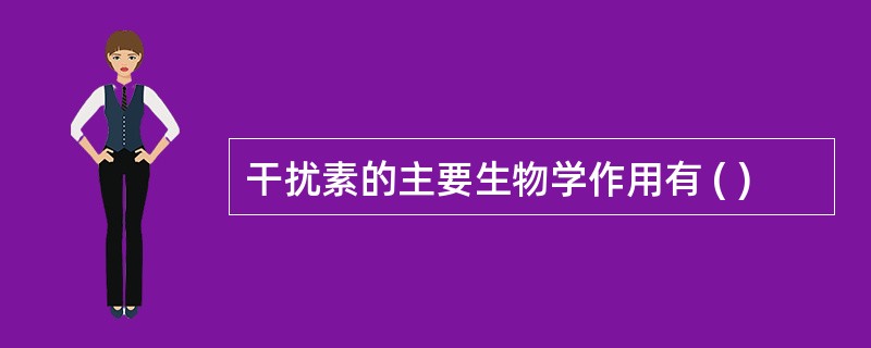 干扰素的主要生物学作用有 ( )