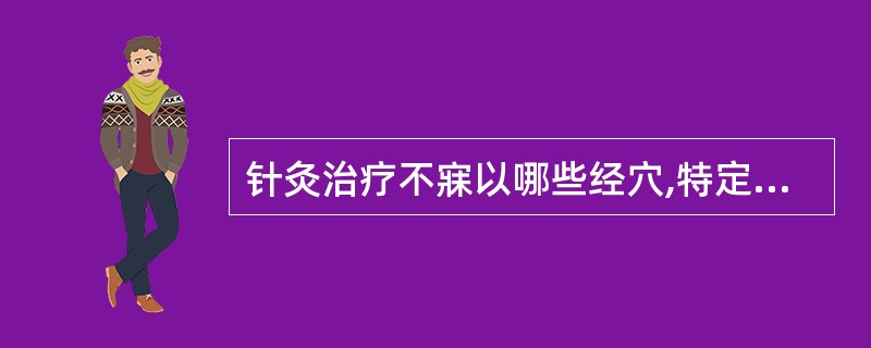 针灸治疗不寐以哪些经穴,特定穴为主