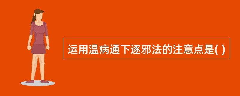 运用温病通下逐邪法的注意点是( )