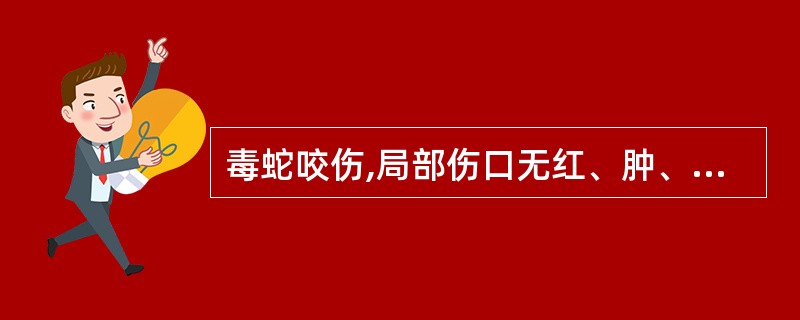 毒蛇咬伤,局部伤口无红、肿、痛,头昏眼花,嗜睡,气急,严重者呼吸困难,四肢麻痹,