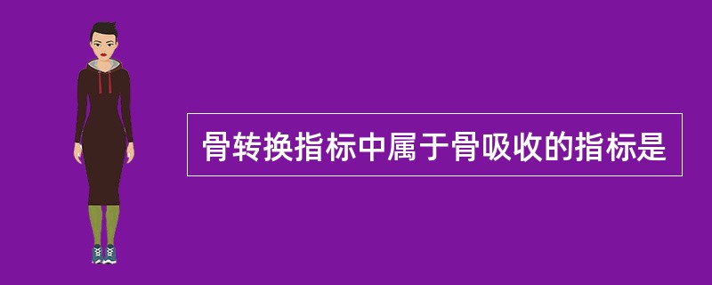 骨转换指标中属于骨吸收的指标是