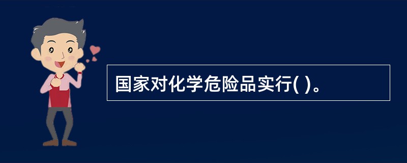 国家对化学危险品实行( )。
