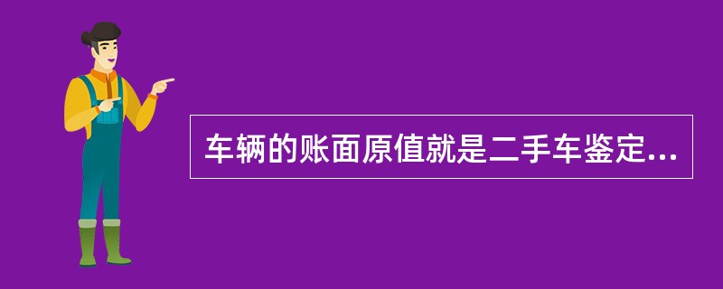 车辆的账面原值就是二手车鉴定评估的全部取价依据。