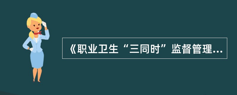 《职业卫生“三同时”监督管理暂行办法》规定,涉及放射性职业病危害因素的建设项目,