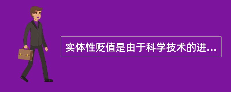 实体性贬值是由于科学技术的进步而导致的车辆实体性的价值损耗。