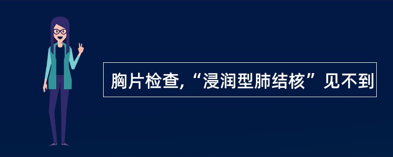 胸片检查,“浸润型肺结核”见不到