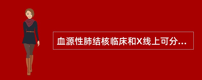 血源性肺结核临床和X线上可分二种类型:() 、() 。