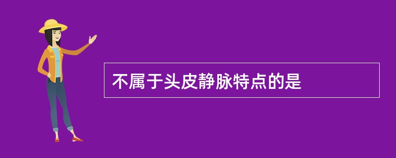 不属于头皮静脉特点的是