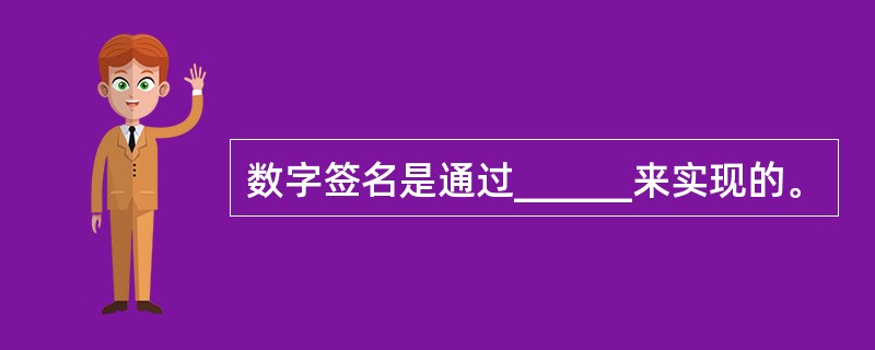 数字签名是通过______来实现的。