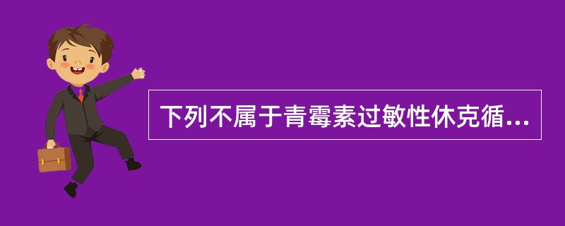 下列不属于青霉素过敏性休克循环衰竭的临床表现是( )