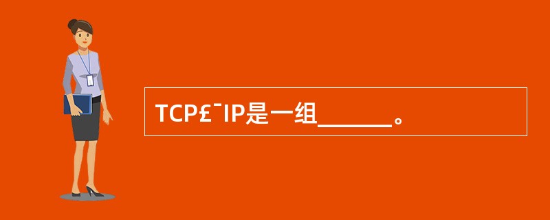 TCP£¯IP是一组______。