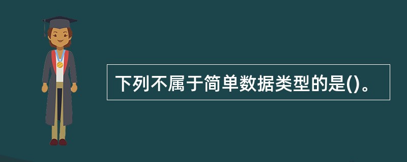 下列不属于简单数据类型的是()。