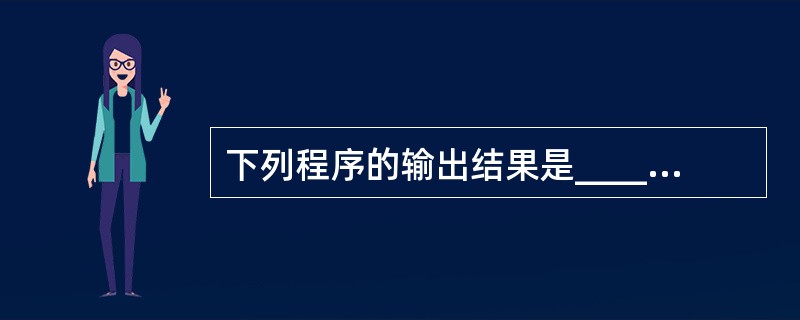 下列程序的输出结果是______。struct st{int x;int*y;}