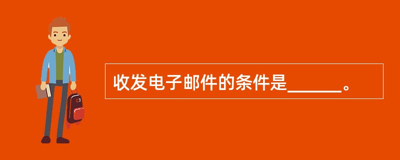 收发电子邮件的条件是______。