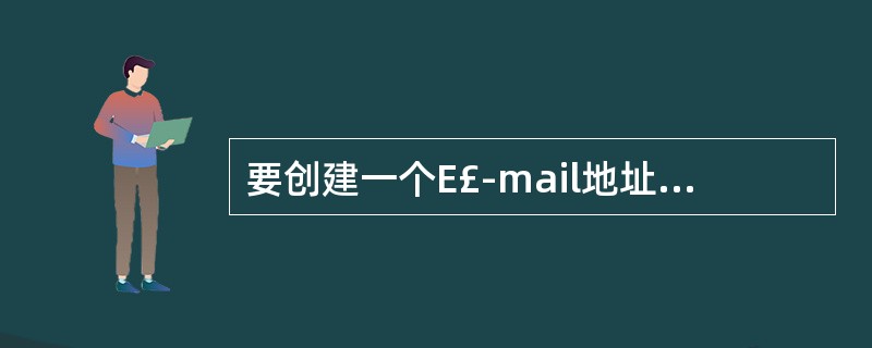 要创建一个E£­mail地址的链接,下面正确的句法是______。