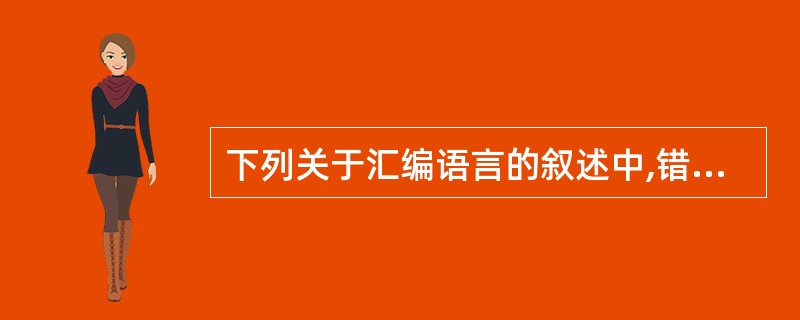 下列关于汇编语言的叙述中,错误的是()。