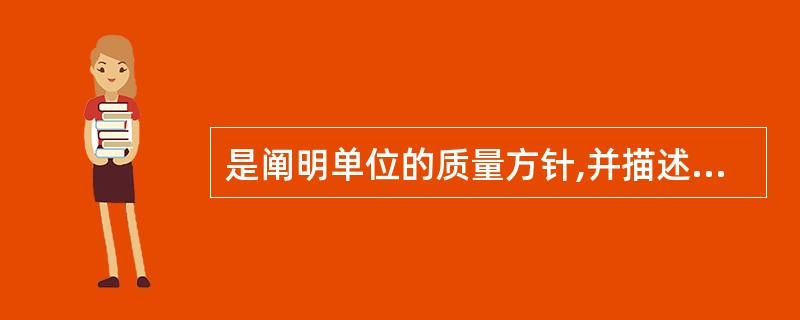 是阐明单位的质量方针,并描述其质量体系的文件,它是质量体系文件中的纲领性文件。