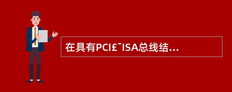 在具有PCI£¯ISA总线结构的现行奔腾机中,打印机一般是通过打印机接口连接到(