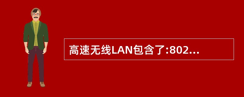 高速无线LAN包含了:802.11a,802.11b,802.11g。实践中(3