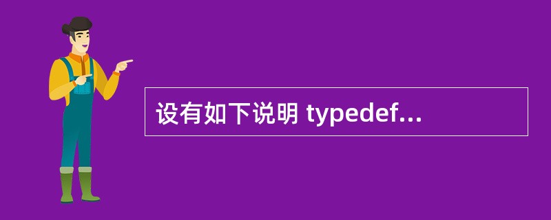 设有如下说明 typedef struct {int n;char c;doub