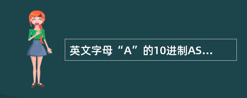 英文字母“A”的10进制ASCII值为65,则英文字母“Q”的16进制ASCII