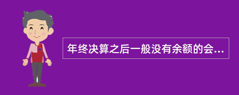 年终决算之后一般没有余额的会计科目是( )。