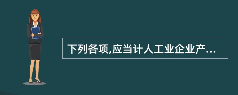 下列各项,应当计人工业企业产品成本的是( )。