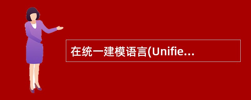 在统一建模语言(Unified Modeling Language,UML)中,