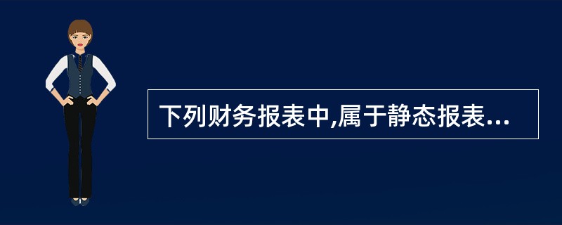 下列财务报表中,属于静态报表的是( )。