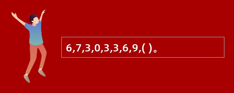 6,7,3,0,3,3,6,9,( )。