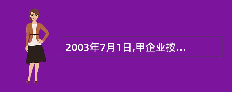 2003年7月1日,甲企业按面值发行5年期、到期一次还本付息、年利率6 0,4(