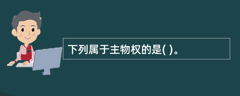 下列属于主物权的是( )。