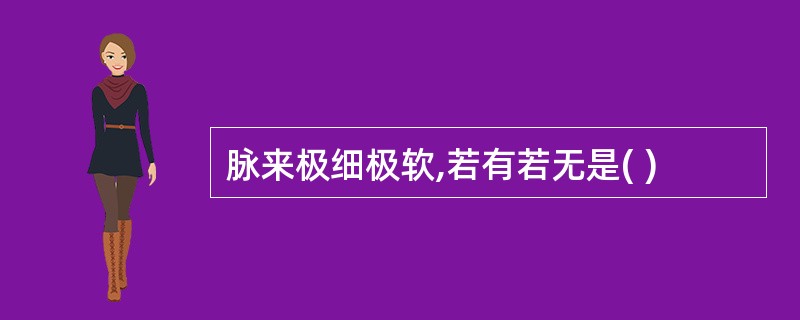 脉来极细极软,若有若无是( )