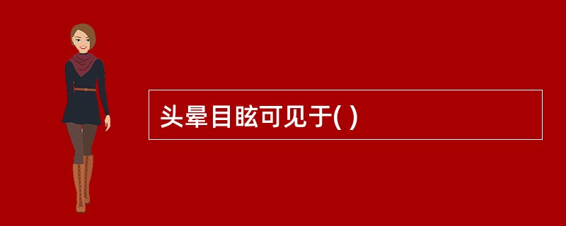 头晕目眩可见于( )