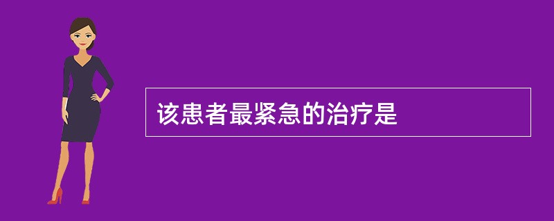 该患者最紧急的治疗是