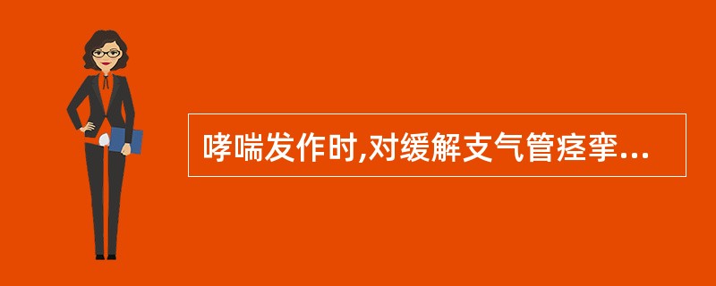 哮喘发作时,对缓解支气管痉挛作用最快的是