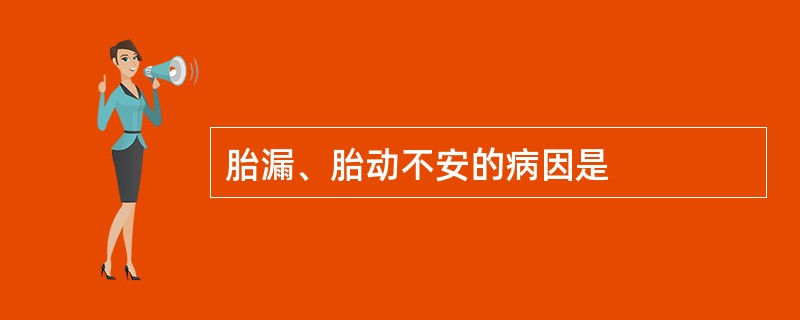 胎漏、胎动不安的病因是