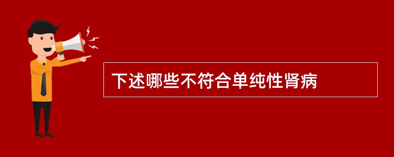 下述哪些不符合单纯性肾病